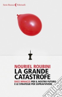 La grande catastrofe: Dieci minacce per il nostro futuro e le strategie per sopravvivere. E-book. Formato EPUB ebook di Nouriel Roubini