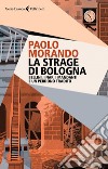 La strage di Bologna: Bellini, i Nar, i mandanti e un perdono tradito. E-book. Formato EPUB ebook