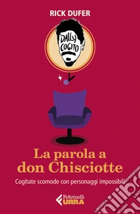 La parola a Don Chisciotte: Cogitate scomode con personaggi impossibili. E-book. Formato EPUB ebook