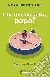 Che fine hai fatto, papà?: Bussola per padri smarriti. E-book. Formato EPUB ebook di Massimiliano Pappalardo