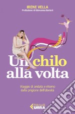 Un chilo alla volta: Viaggio di andata e ritorno dalla prigione dell’obesità. E-book. Formato EPUB ebook