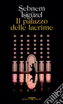 Il palazzo delle lacrime. E-book. Formato EPUB ebook di Sebnem Isigüzel