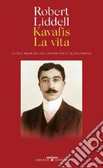 Kavafis. La vita: L'unica biografia del grande poeta alessandrino. E-book. Formato EPUB ebook