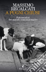 A pugni chiusi: Psicoanalisi del mondo contemporaneo. E-book. Formato EPUB ebook