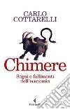 Chimere: Sogni e fallimenti dell'economia. E-book. Formato EPUB ebook di Carlo Cottarelli