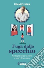 Fuga dallo specchio: Guida pratica per piacerti e amare il tuo corpo. E-book. Formato EPUB ebook