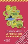 La felicità è una storia semplice. E-book. Formato EPUB ebook di Lorenza  Gentile