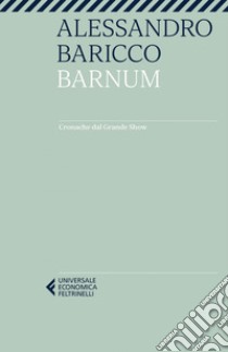 Barnum: Cronache dal Grande Show. E-book. Formato EPUB ebook di Alessandro Baricco