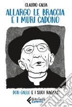 Allargo le braccia e i muri cadono: Don Gallo e i suoi ragazzi. E-book. Formato EPUB ebook