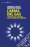 L'arma del gas: L'Europa nella morsa delle guerre per l'energia. E-book. Formato EPUB ebook di Andrea Greco