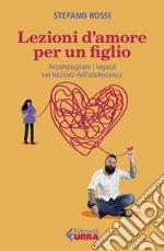 Lezioni d'amore per un figlio: Accompagnare i ragazzi nei labirinti dell'adolescenza. E-book. Formato EPUB ebook