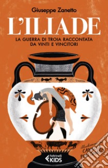 L'Iliade: La Guerra di Troia raccontata da vinti e vincitori. E-book. Formato EPUB ebook di Giuseppe Zanetto