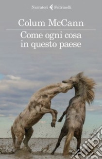 Come ogni cosa in questo paese. E-book. Formato EPUB ebook di Colum  McCann