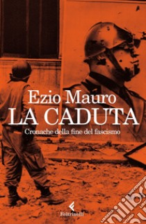 La caduta: Cronache della fine del fascismo. E-book. Formato EPUB ebook di Ezio Mauro