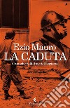 La caduta: Cronache della fine del fascismo. E-book. Formato EPUB ebook