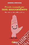 Piccolo manuale per non soccombere: Dire un no convinto, gentile ed efficace. E-book. Formato EPUB ebook