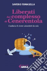 Liberati dal complesso di Cenerentola: L'audacia di vivere salvandoti da sola. E-book. Formato EPUB ebook