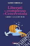 Liberati dal complesso di Cenerentola: L'audacia di vivere salvandoti da sola. E-book. Formato EPUB ebook