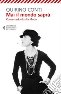 Mai il mondo saprà: Conversazioni Sulla Moda. E-book. Formato EPUB ebook di Quirino Conti