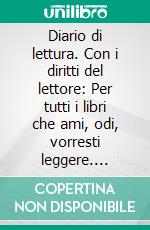 Diario di lettura. Con i diritti del lettore: Per tutti i libri che ami, odi, vorresti leggere. Liste, recensioni e molto altro. E-book. Formato EPUB ebook di Daniel Pennac