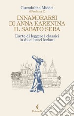 Innamorarsi di Anna Karenina il sabato sera: L'arte di leggere i classici in dieci brevi lezioni. E-book. Formato EPUB ebook