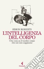 L'intelligenza del corpo: Che cosa sa il nostro corpo che noi non sappiamo. E-book. Formato EPUB