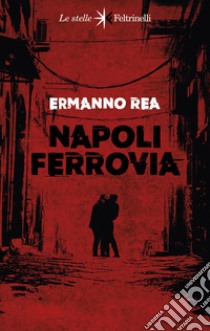 Napoli ferrovia. E-book. Formato EPUB ebook di Ermanno Rea