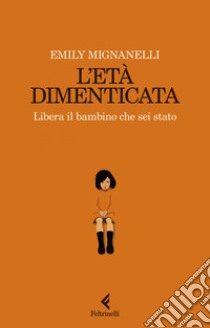 L'età dimenticata: Libera il bambino che sei stato. E-book. Formato EPUB ebook di Emily Mignanelli