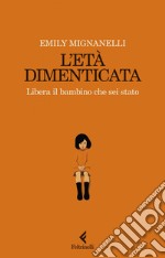 L'età dimenticata: Libera il bambino che sei stato. E-book. Formato EPUB