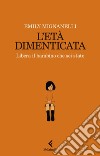 L'età dimenticata: Libera il bambino che sei stato. E-book. Formato EPUB ebook di Emily Mignanelli