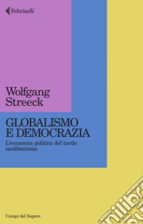 Globalismo e democrazia: L'economia politica del tardo neoliberismo. E-book. Formato EPUB ebook di Wolfgang Streeck