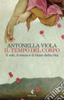 Il tempo del corpo: Il sole, il sonno e il ritmo della vita. E-book. Formato EPUB ebook di Antonella Viola