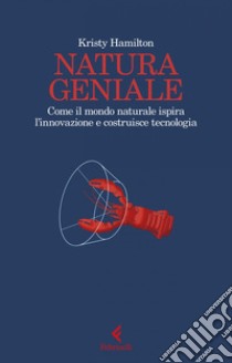 Natura geniale: Come il mondo naturale ispira l'innovazione e costruisce tecnologia. E-book. Formato EPUB ebook di Kristy Hamilton