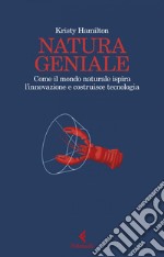 Natura geniale: Come il mondo naturale ispira l'innovazione e costruisce tecnologia. E-book. Formato EPUB ebook