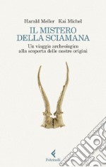 Il mistero della sciamana: Un viaggio archeologico alla scoperta delle nostre origini. E-book. Formato EPUB