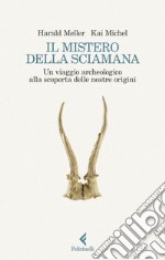 Il mistero della sciamana: Un viaggio archeologico alla scoperta delle nostre origini. E-book. Formato EPUB ebook