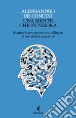 Una mente che funziona: Strategie per costruire e affinare le tue abilità cognitive. E-book. Formato EPUB