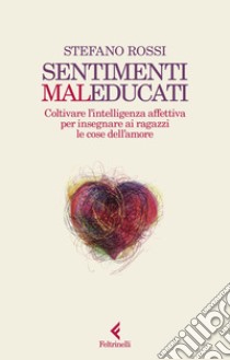 Sentimenti malEducati: Coltivare l'intelligenza affettiva negli adolescenti. E-book. Formato EPUB ebook di Stefano Rossi