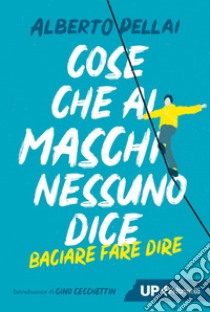 Cose che ai maschi nessuno dice: Baciare fare dire. E-book. Formato EPUB ebook di Alberto Pellai