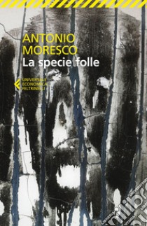 La specie folle. E-book. Formato EPUB ebook di Antonio Moresco