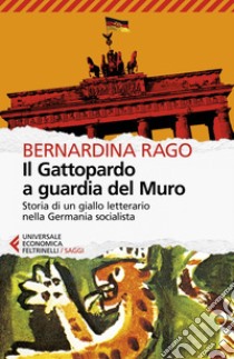 Il Gattopardo a guardia del Muro: Storia di un giallo letterario nella Germania socialista. E-book. Formato EPUB ebook di Bernardina Rago