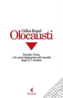 Olocausti: Israele, Gaza e lo sconvolgimento del mondo dopo il 7 ottobre. E-book. Formato EPUB ebook di Gilles Kepel