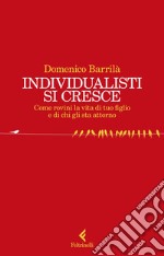 Individualisti si cresce: Come rovini la vita di tuo figlio e di chi gli sta attorno. E-book. Formato EPUB ebook