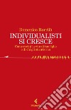 Individualisti si cresce: Come rovini la vita di tuo figlio e di chi gli sta attorno. E-book. Formato EPUB ebook di Domenico Barrilà