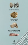 L'ultimo Neandertal: Capire come muoiono gli uomini. E-book. Formato EPUB ebook