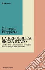 La Repubblica senza Stato: L’esilio della Costituzione e le origini della strategia della tensione. E-book. Formato EPUB