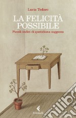 La felicità possibile: Piccoli indizi di quotidiana saggezza. E-book. Formato EPUB ebook