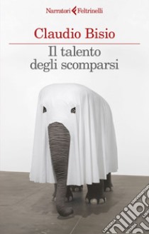 Il talento degli scomparsi. E-book. Formato EPUB ebook di Claudio Bisio