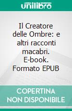 Il Creatore delle Ombre: e altri racconti macabri. E-book. Formato EPUB ebook di Bram Stoker