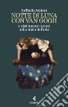 Notte di luna con Van Gogh: e altri incontri intimi nella storia dell'arte. E-book. Formato EPUB ebook